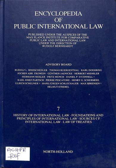 Encyclopedia of public international law 7: History of international law, foundations and principles of international law, sources of international law, law treaties
