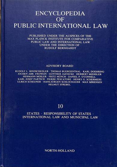 Encyclopedia of public international law 10: States, responsibility of states, international law and municipal law