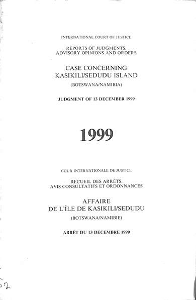 Reports of judgments, advisory opinions and orders: case concerning Kasikili/Sedudu Island (Botswana/Namibia) judgement of 13 December 1999 = Recueil des arrêts, avis consultatifs et ordonnances: affaire de l’ile de Kasikili/Sedudu (Botswana/Namibie) arré