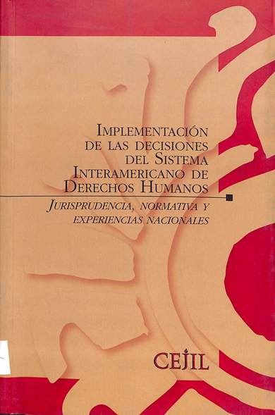 Implementacion de las descisiones del sistema interamaricano derechos humanos: Jurisprudencia, normativa y experiencias nacionales
