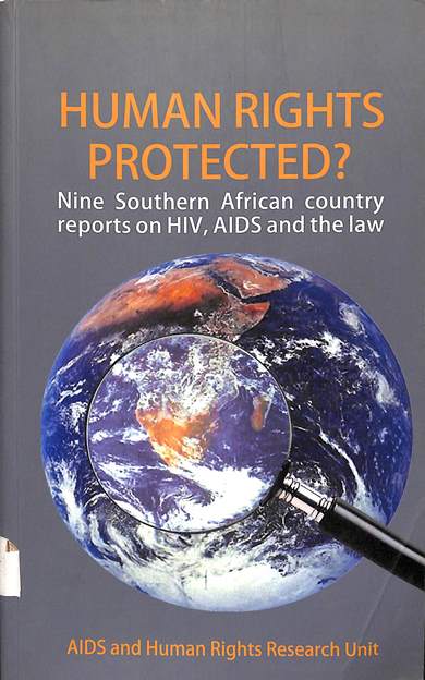 Human rights protected? Nine southern African country reports on HIV, AIDS and the law: AIDS and human rights research unit