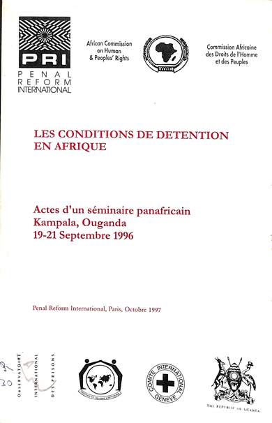 Les conditions de détention en Afrique: Actes d'un séminaire panafricain Kampala, Ouganda 19-21 Septembre 1996