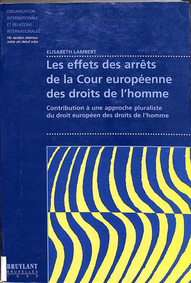 Les effets des arrêts de la cour Européenne des droits de l'homme: Contribution á une approche pluraliste du droit européen des droits de l'homme