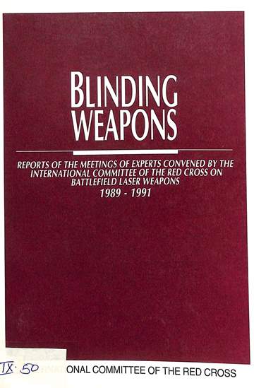 Blinding weapons: Reports of the meetings of experts convened by the international committee of the red cross on battlefiled laser weapons 1989-1991