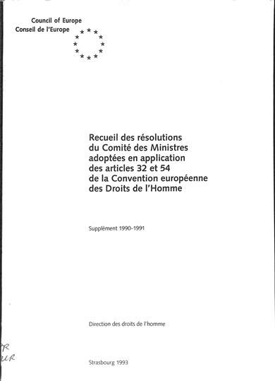 Recueil des résolutions du comité des ministres adoptées en application des articles 32 et 54 de la Convention européenne des droits de l'homme : supplément 1990 – 1991