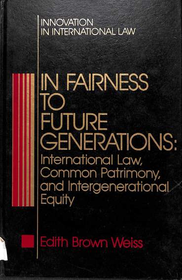 In fairness to future generations: International law, common patrimony, and intergenerational equity 