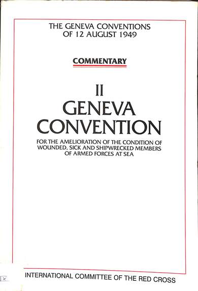 Commentar II : Geneva Convention: For the amelioration of the condition of wounded, sick and shipwrecked members of armed forces at sea