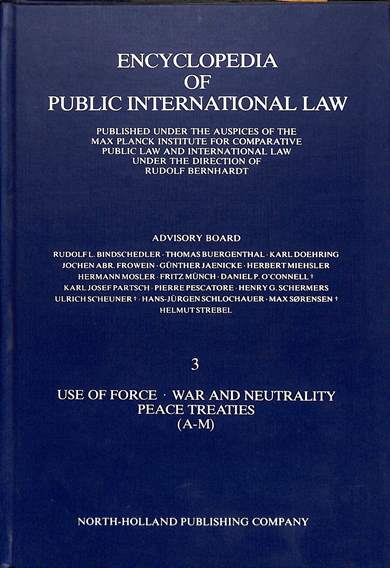 Encyclopedia of public international law 3: Use of force, war and neutrality peace treaties (A-M)