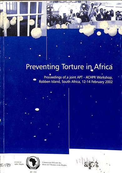 Preventing torture in Africa: Proceedings of a joint APT-ACHPR workshop, Robben island, South Africa, 12-14 February 2002